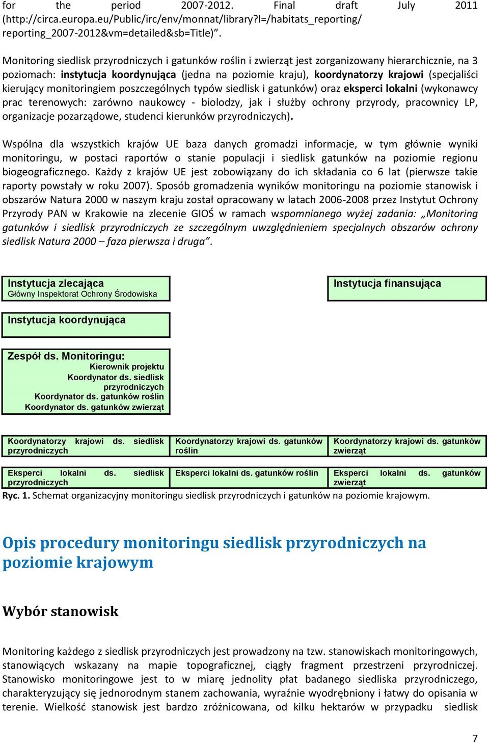 (specjaliści kierujący monitoringiem poszczególnych typów siedlisk i gatunków) oraz eksperci lokalni (wykonawcy prac terenowych: zarówno naukowcy - biolodzy, jak i służby ochrony przyrody, pracownicy