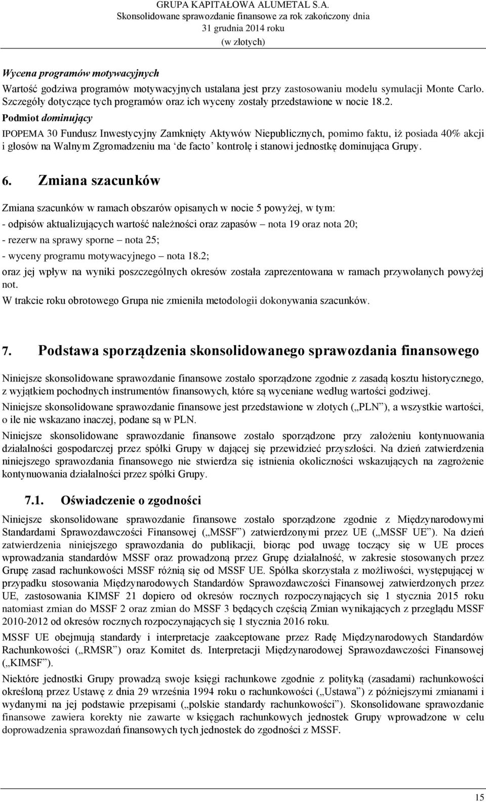 Podmiot dominujący IPOPEMA 30 Fundusz Inwestycyjny Zamknięty Aktywów Niepublicznych, pomimo faktu, iż posiada 40% akcji i głosów na Walnym Zgromadzeniu ma de facto kontrolę i stanowi jednostkę