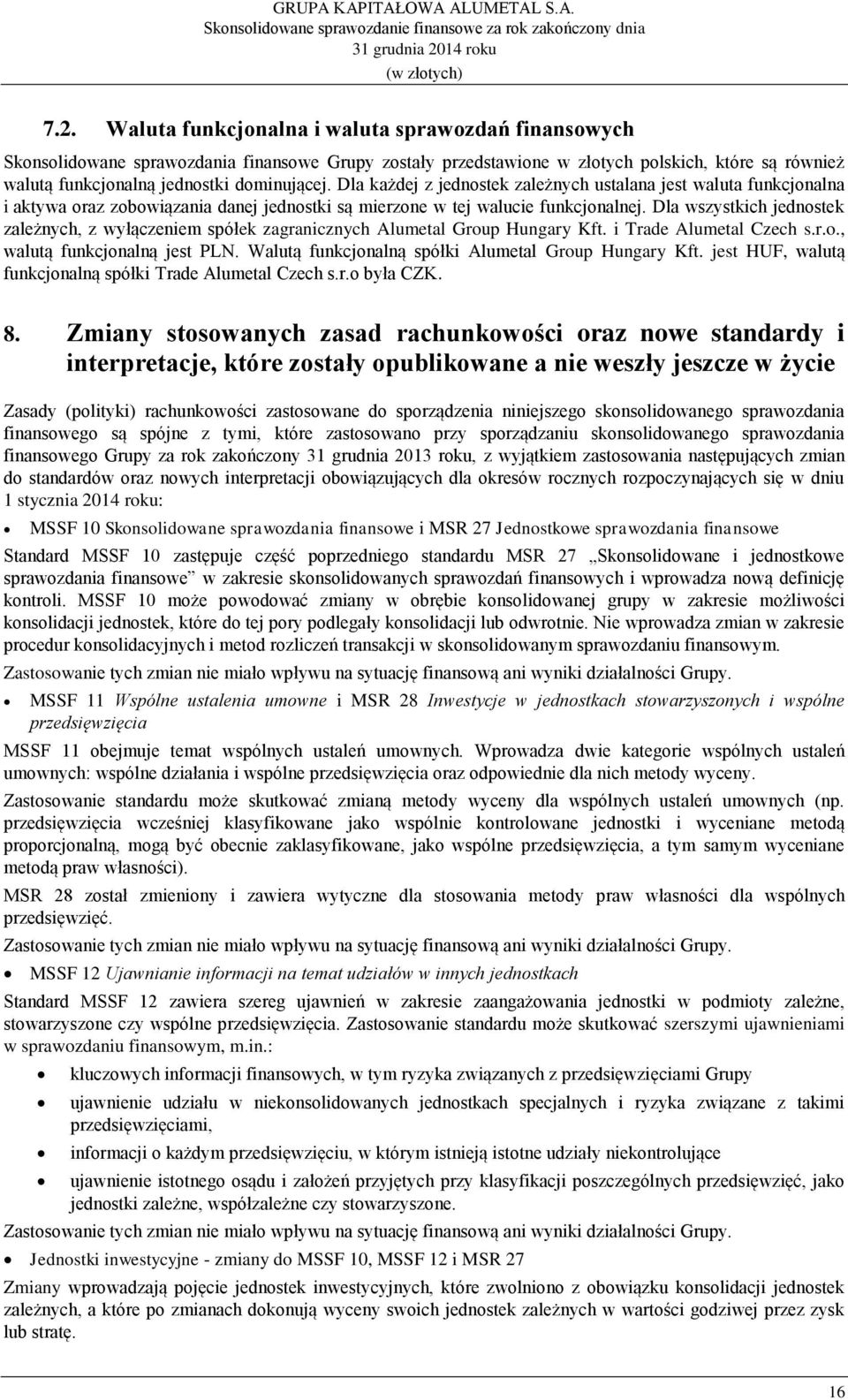 Dla wszystkich jednostek zależnych, z wyłączeniem spółek zagranicznych Alumetal Group Hungary Kft. i Trade Alumetal Czech s.r.o., walutą funkcjonalną jest PLN.