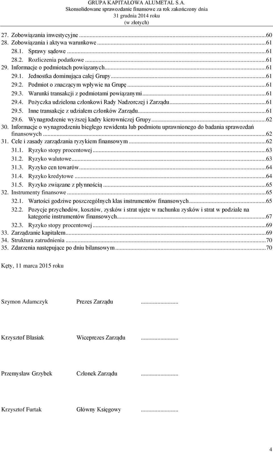 Inne transakcje z udziałem członków Zarządu... 61 29.6. Wynagrodzenie wyższej kadry kierowniczej Grupy... 62 30.