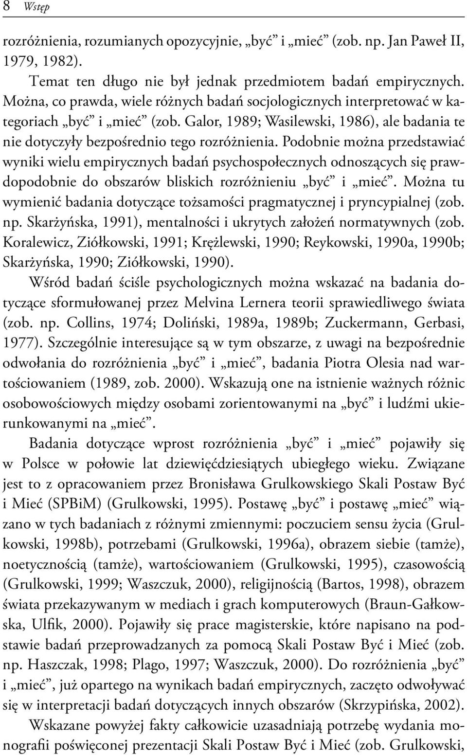 Podobnie można przedstawiać wyniki wielu empirycznych badań psychospołecznych odnoszących się prawdopodobnie do obszarów bliskich rozróżnieniu być i mieć.