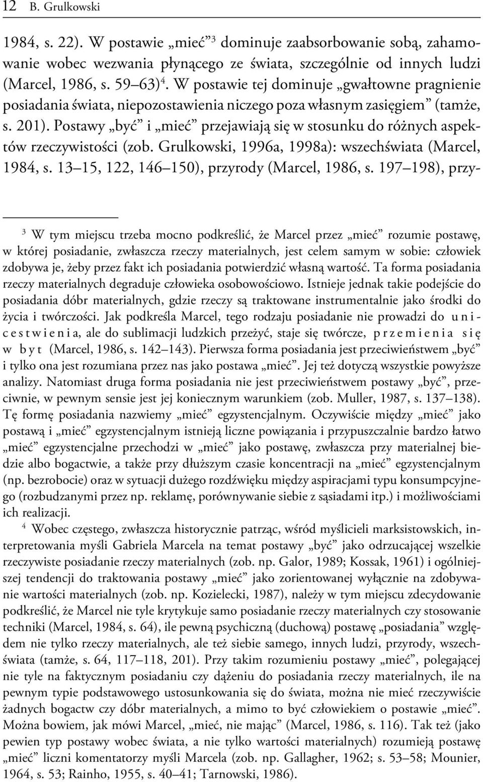 Postawy być i mieć przejawiają się w stosunku do różnych aspektów rzeczywistości (zob. Grulkowski, 1996a, 1998a): wszechświata (Marcel, 1984, s. 13 15, 122, 146 150), przyrody (Marcel, 1986, s.