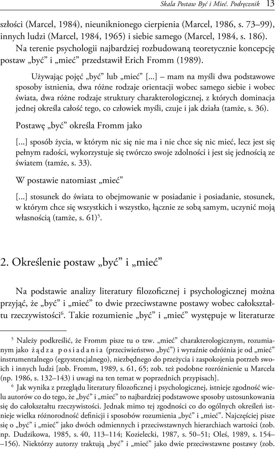 ..] mam na myśli dwa podstawowe sposoby istnienia, dwa różne rodzaje orientacji wobec samego siebie i wobec świata, dwa różne rodzaje struktury charakterologicznej, z których dominacja jednej określa