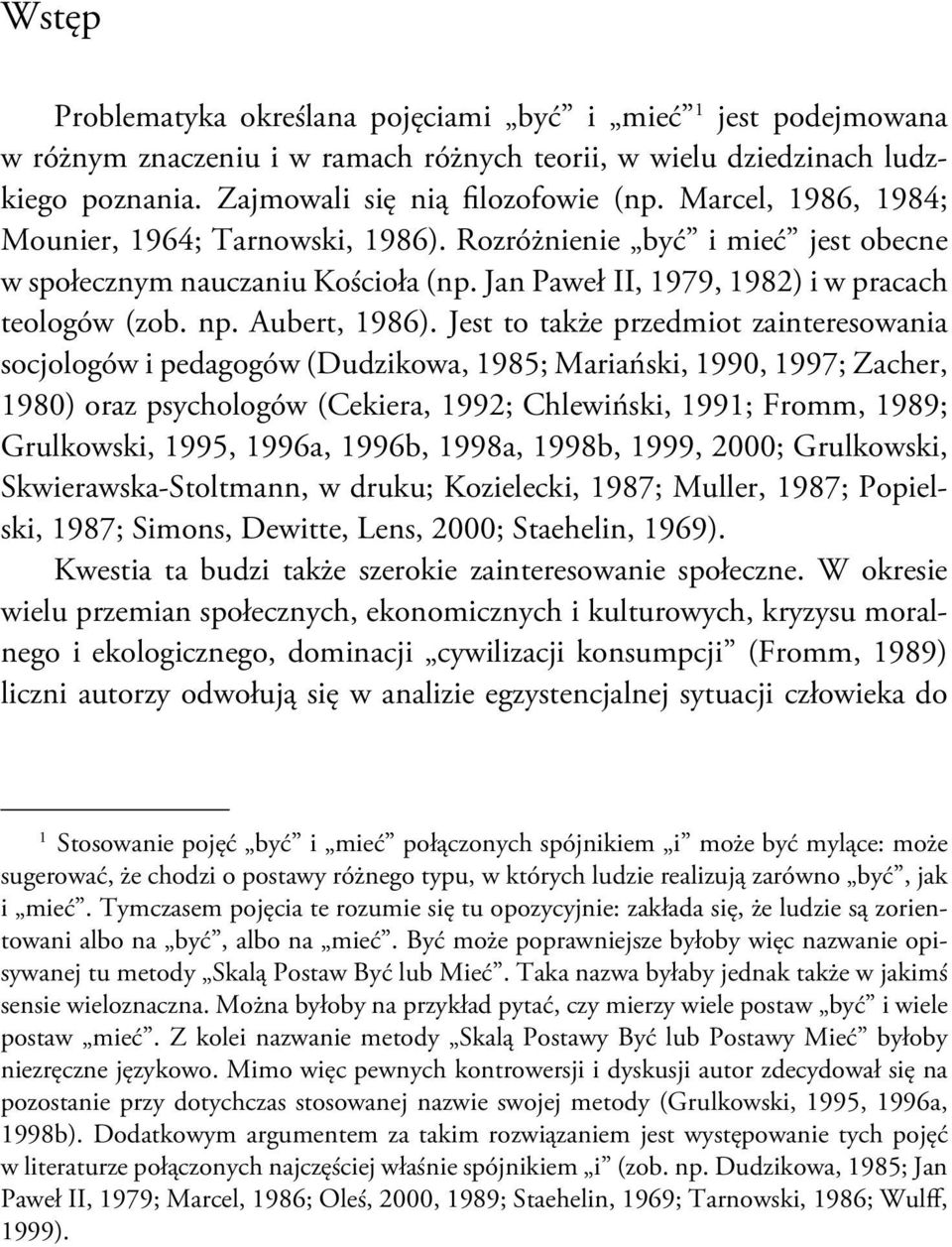 Jest to także przedmiot zainteresowania socjologów i pedagogów (Dudzikowa, 1985; Mariański, 1990, 1997; Zacher, 1980) oraz psychologów (Cekiera, 1992; Chlewiński, 1991; Fromm, 1989; Grulkowski, 1995,