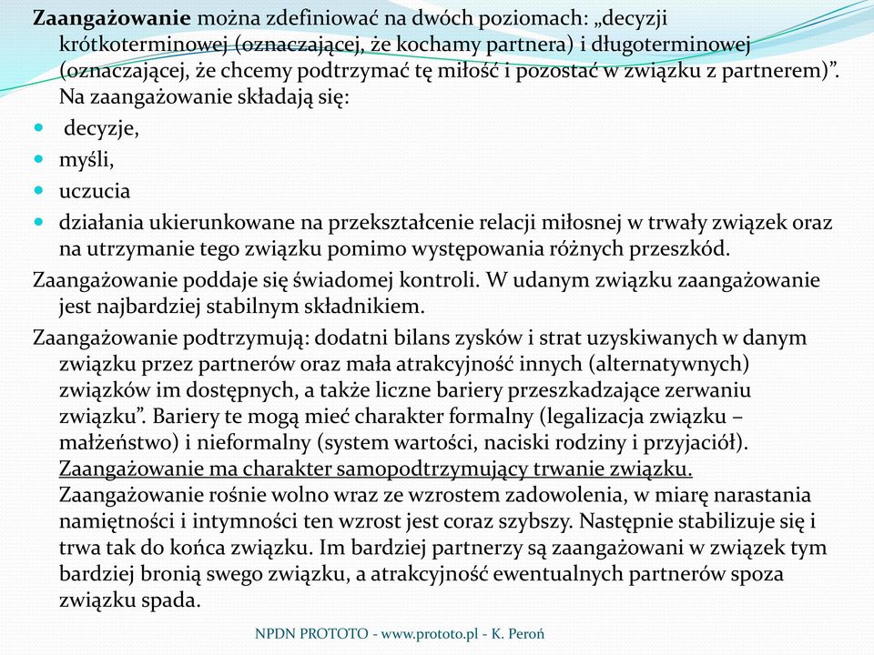 Na zaangażowanie składają się: decyzje, myśli, uczucia działania ukierunkowane na przekształcenie relacji miłosnej w trwały związek oraz na utrzymanie tego związku pomimo występowania różnych