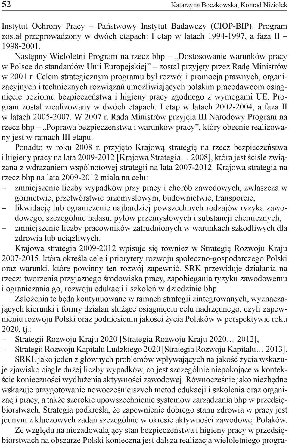 Celem strategicznym programu był rozwój i promocja prawnych, organizacyjnych i technicznych rozwiązań umożliwiających polskim pracodawcom osiągnięcie poziomu bezpieczeństwa i higieny pracy zgodnego z