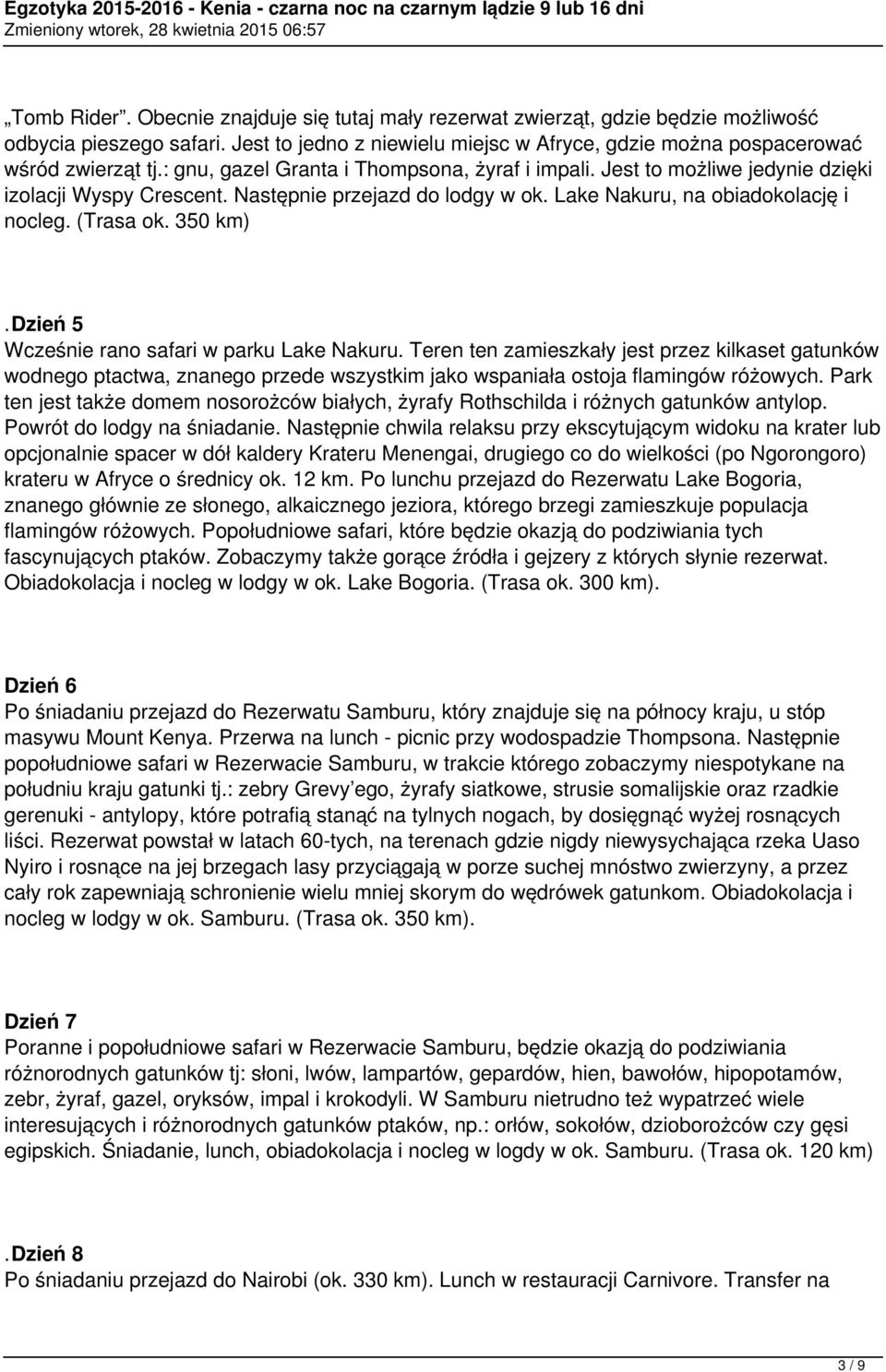 dzień 5 Wcześnie rano safari w parku Lake Nakuru. Teren ten zamieszkały jest przez kilkaset gatunków wodnego ptactwa, znanego przede wszystkim jako wspaniała ostoja flamingów różowych.