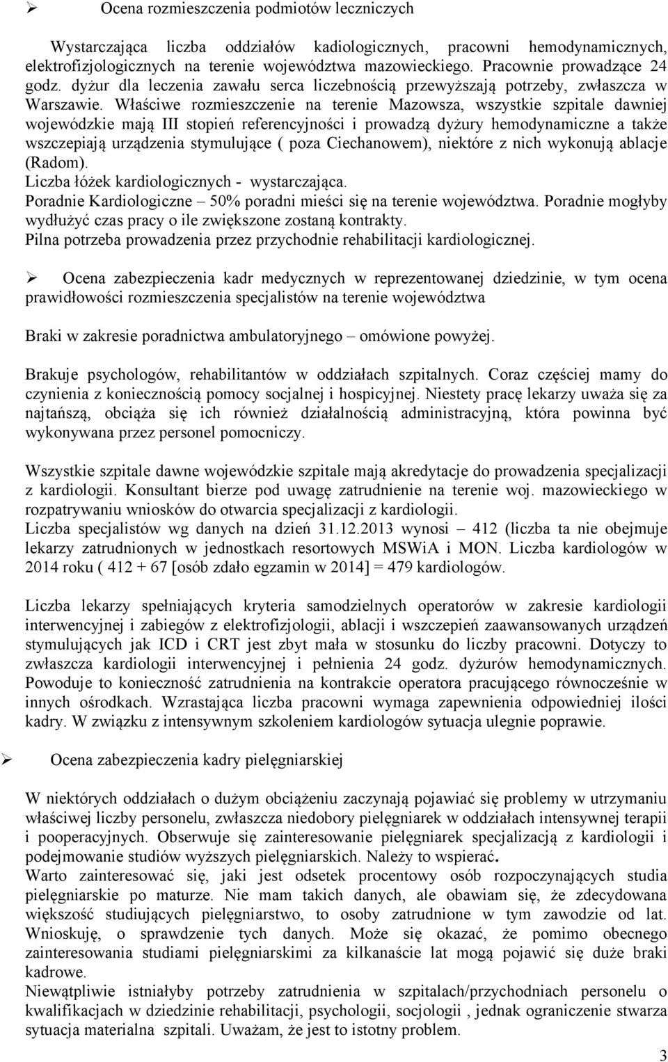 Właściwe rozmieszczenie na terenie Mazowsza, wszystkie szpitale dawniej wojewódzkie mają III stopień referencyjności i prowadzą dyżury hemodynamiczne a także wszczepiają urządzenia stymulujące ( poza