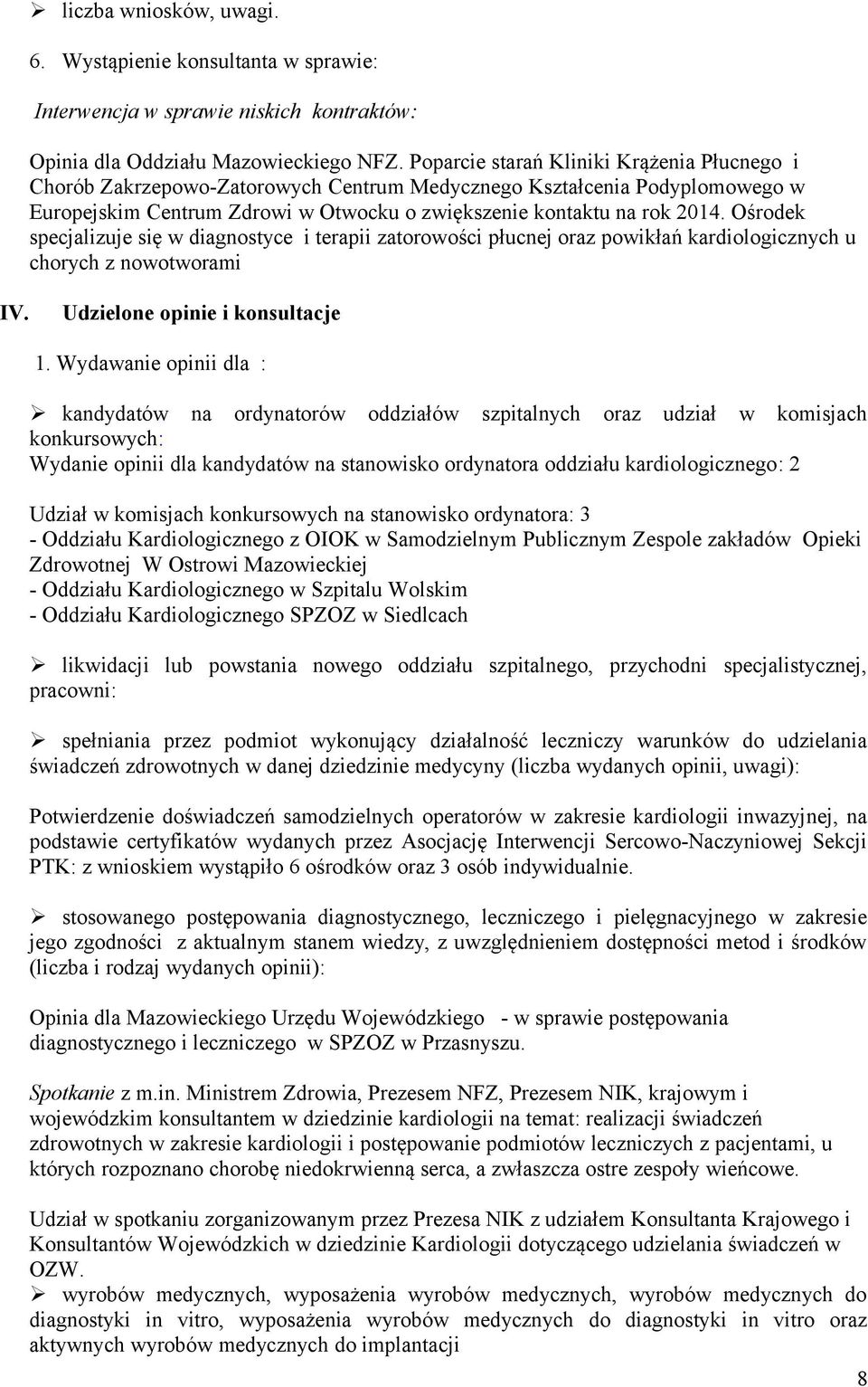 Ośrodek specjalizuje się w diagnostyce i terapii zatorowości płucnej oraz powikłań kardiologicznych u chorych z nowotworami IV. Udzielone opinie i konsultacje 1.