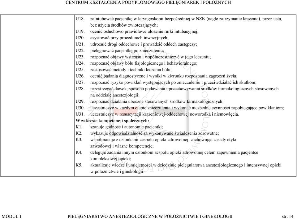 pielęgnować pacjentkę po znieczuleniu; U23. rozpoznać objawy wstrząsu i współuczestniczyć w jego leczeniu; U24. rozpoznać objawy bólu fizjologicznego i behawioralnego; U25.