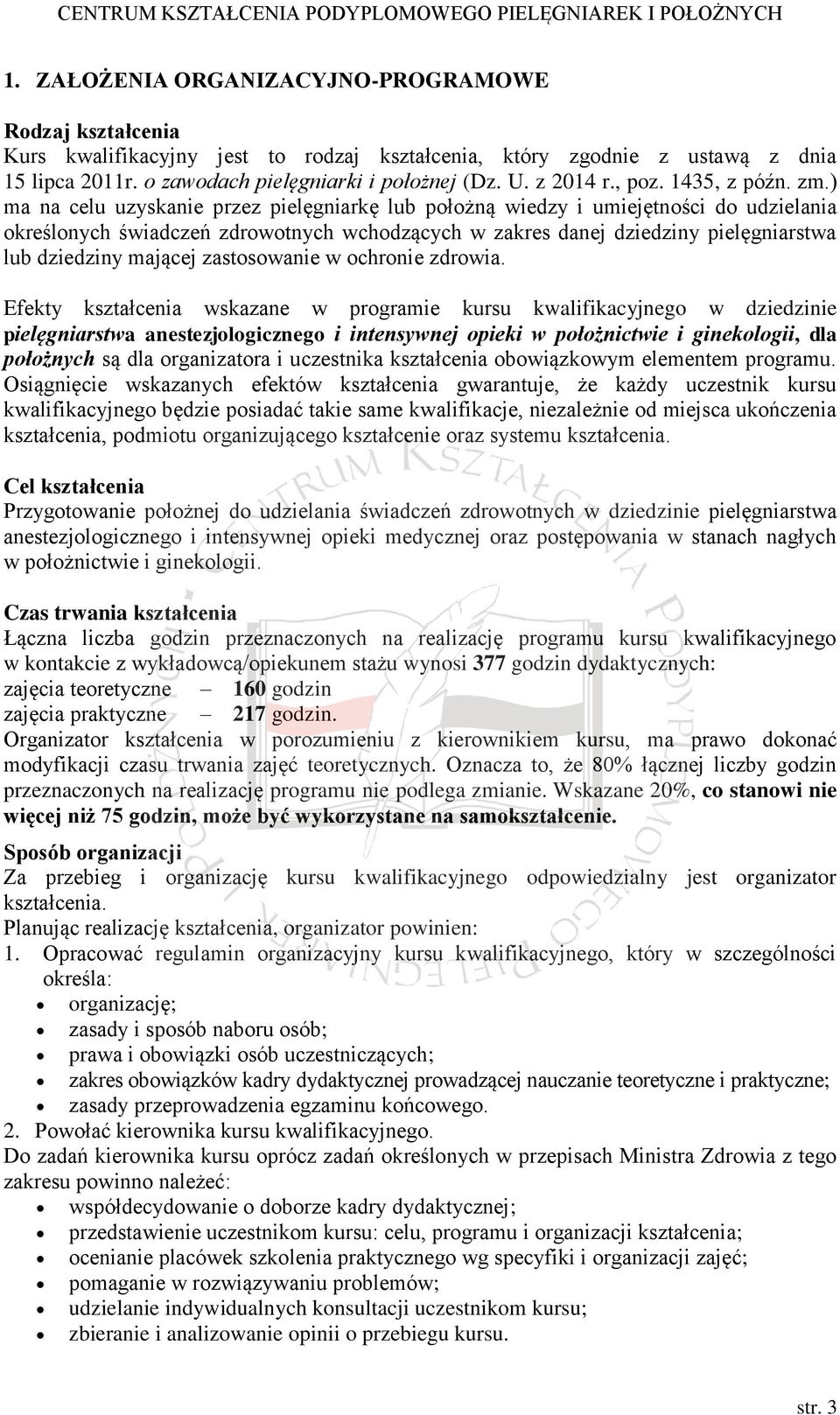 ) ma na celu uzyskanie przez pielęgniarkę lub położną wiedzy i umiejętności do udzielania określonych świadczeń zdrowotnych wchodzących w zakres danej dziedziny pielęgniarstwa lub dziedziny mającej