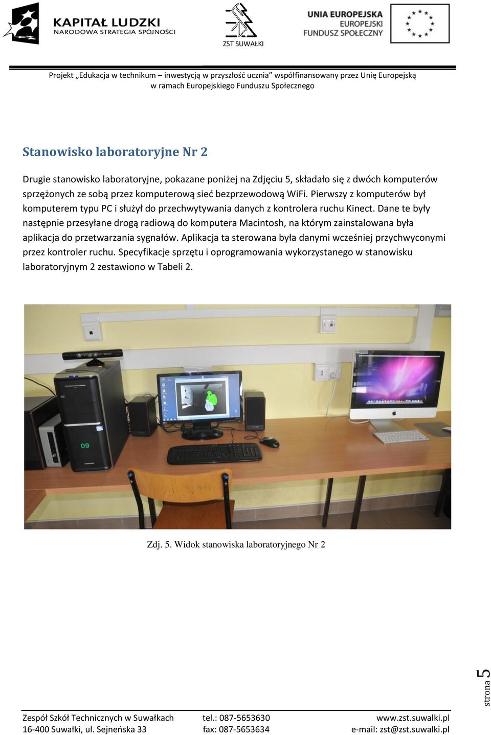 Dane te były następnie przesyłane drogą radiową do komputera Macintosh, na którym zainstalowana była aplikacja do przetwarzania sygnałów.