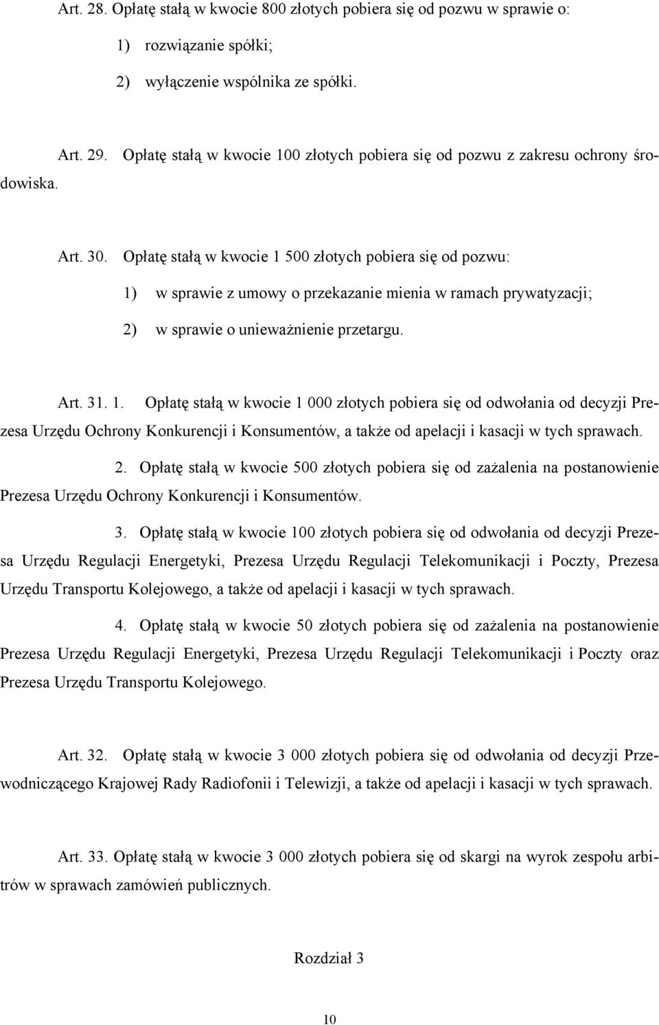 Opłatę stałą w kwocie 1 500 złotych pobiera się od pozwu: 1) w sprawie z umowy o przekazanie mienia w ramach prywatyzacji; 2) w sprawie o unieważnienie przetargu. Art. 31. 1. Opłatę stałą w kwocie 1 000 złotych pobiera się od odwołania od decyzji Prezesa Urzędu Ochrony Konkurencji i Konsumentów, a także od apelacji i kasacji w tych sprawach.