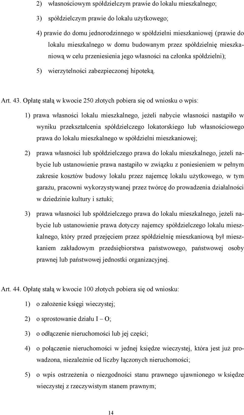 Opłatę stałą w kwocie 250 złotych pobiera się od wniosku o wpis: 1) prawa własności lokalu mieszkalnego, jeżeli nabycie własności nastąpiło w wyniku przekształcenia spółdzielczego lokatorskiego lub