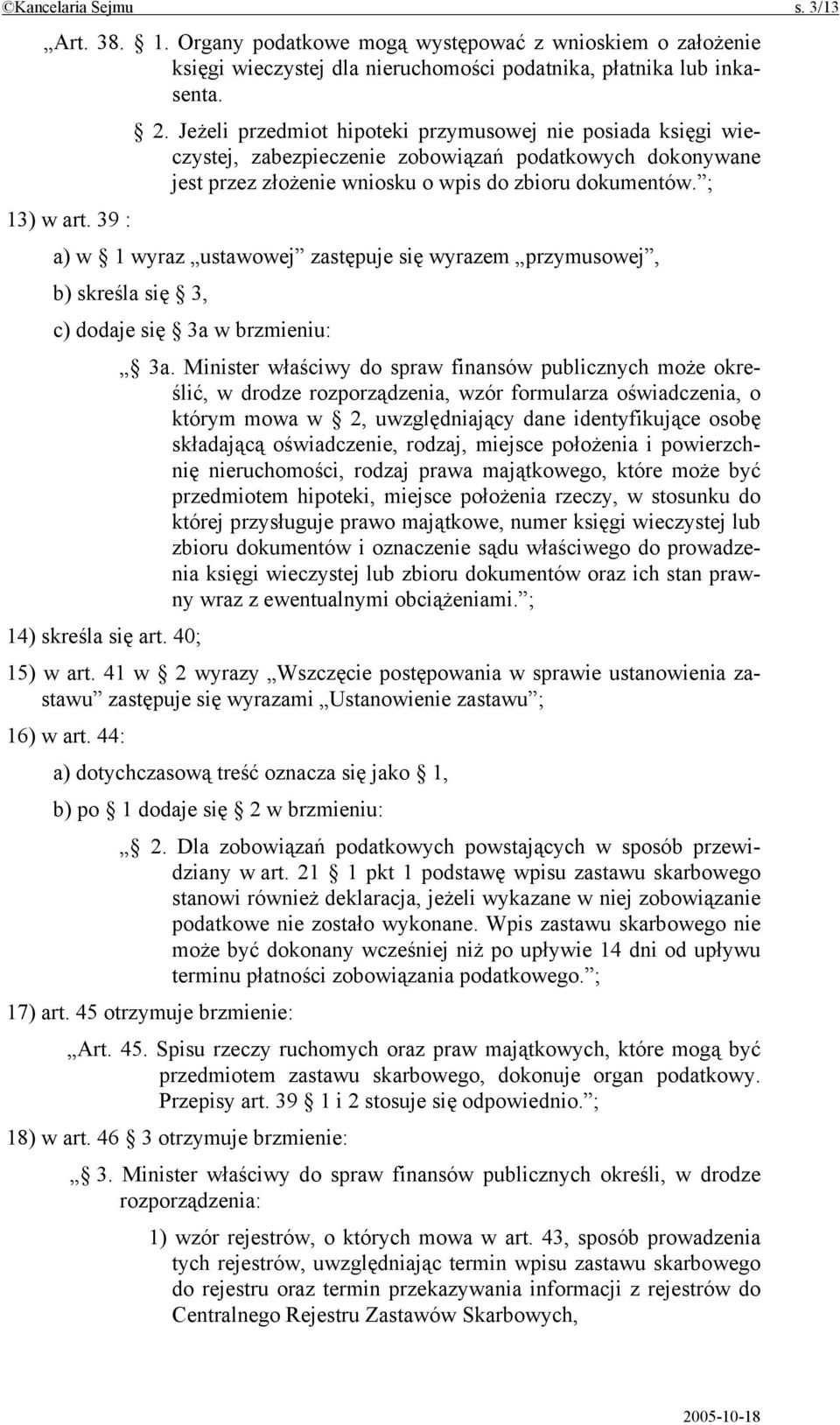 39 : a) w 1 wyraz ustawowej zastępuje się wyrazem przymusowej, b) skreśla się 3, c) dodaje się 3a w brzmieniu: 3a.