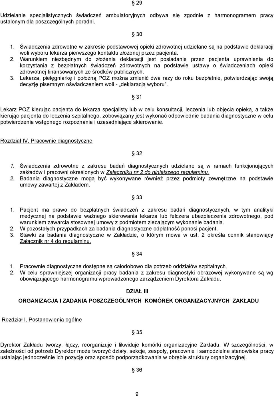 Warunkiem niezbędnym do złożenia deklaracji jest posiadanie przez pacjenta uprawnienia do korzystania z bezpłatnych świadczeń zdrowotnych na podstawie ustawy o świadczeniach opieki zdrowotnej