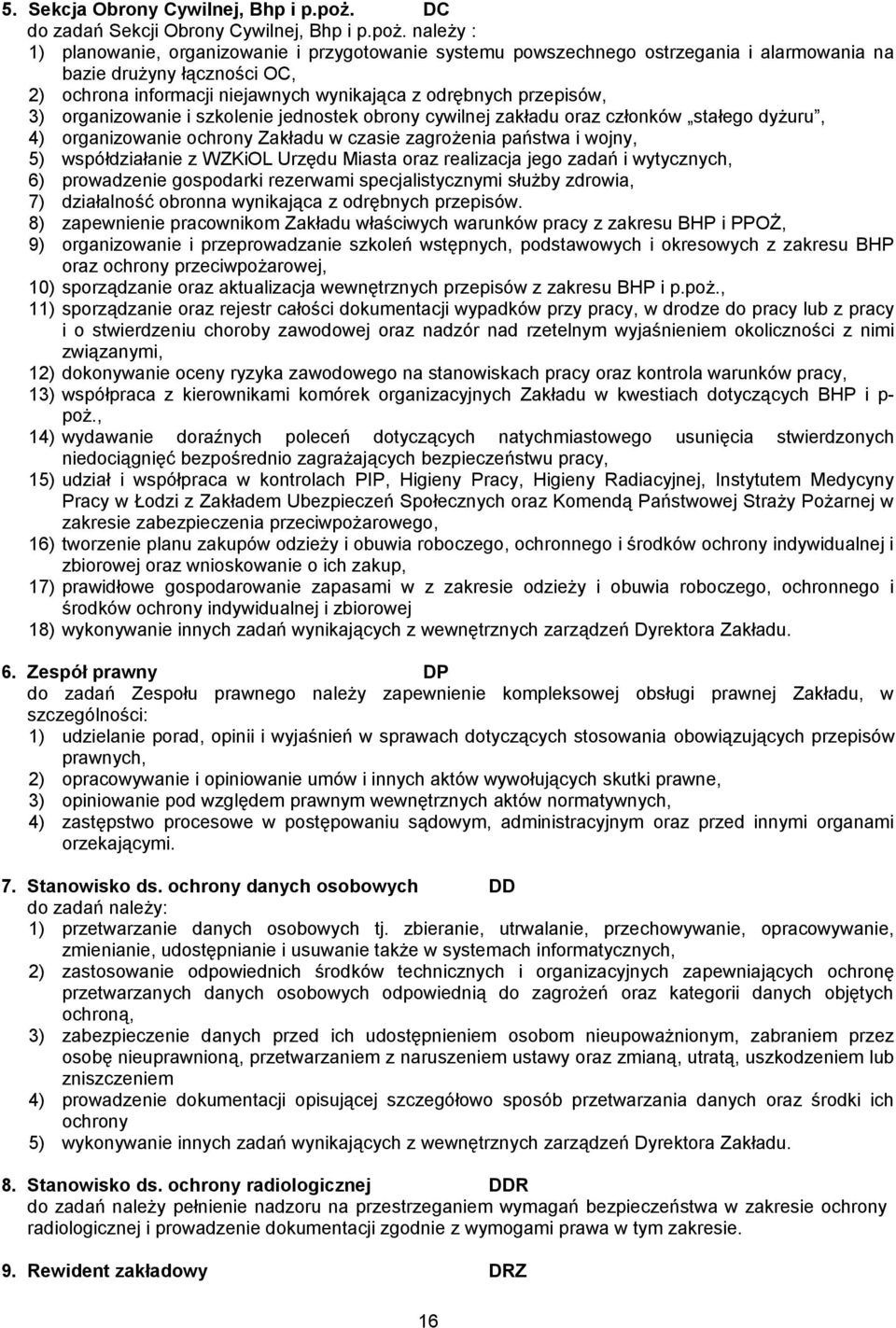 należy : 1) planowanie, organizowanie i przygotowanie systemu powszechnego ostrzegania i alarmowania na bazie drużyny łączności OC, 2) ochrona informacji niejawnych wynikająca z odrębnych przepisów,