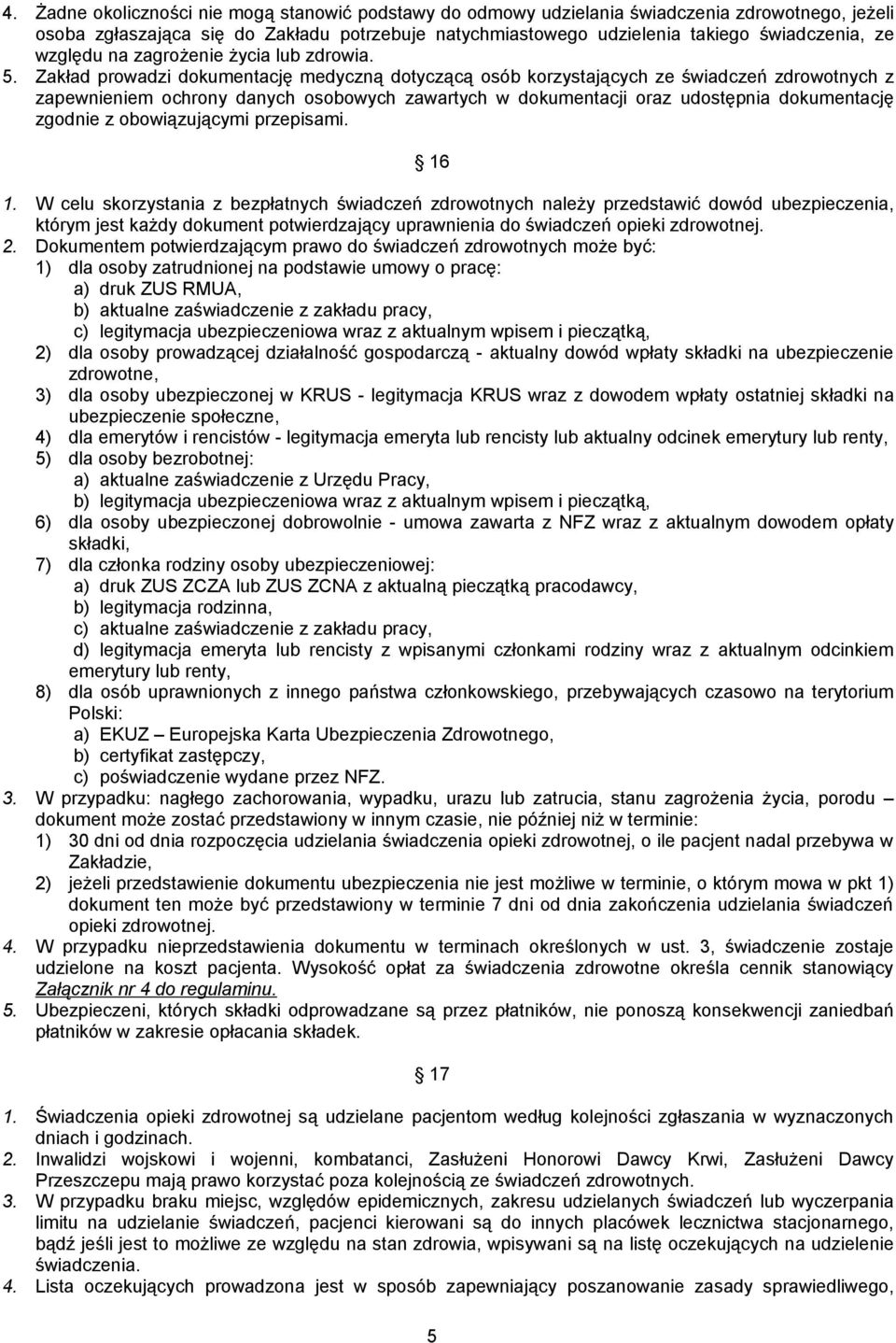 Zakład prowadzi dokumentację medyczną dotyczącą osób korzystających ze świadczeń zdrowotnych z zapewnieniem ochrony danych osobowych zawartych w dokumentacji oraz udostępnia dokumentację zgodnie z