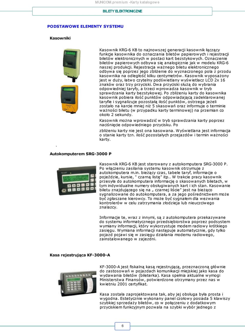 Rejestracja ważnego biletu elektronicznego odbywa się poprzez jego zbliżenie do wyznaczonego pola z przodu kasownika na odległość kilku centymetrów.