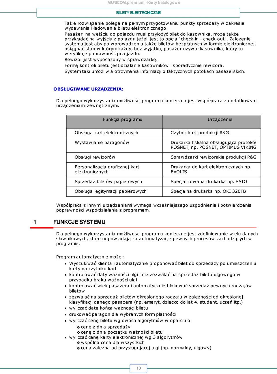 Założenie systemu jest aby po wprowadzeniu także biletów bezpłatnych w formie elektronicznej, osiągnąć stan w którym każdy, bez wyjątku, pasażer używał kasownika, który to weryfikuje poprawność