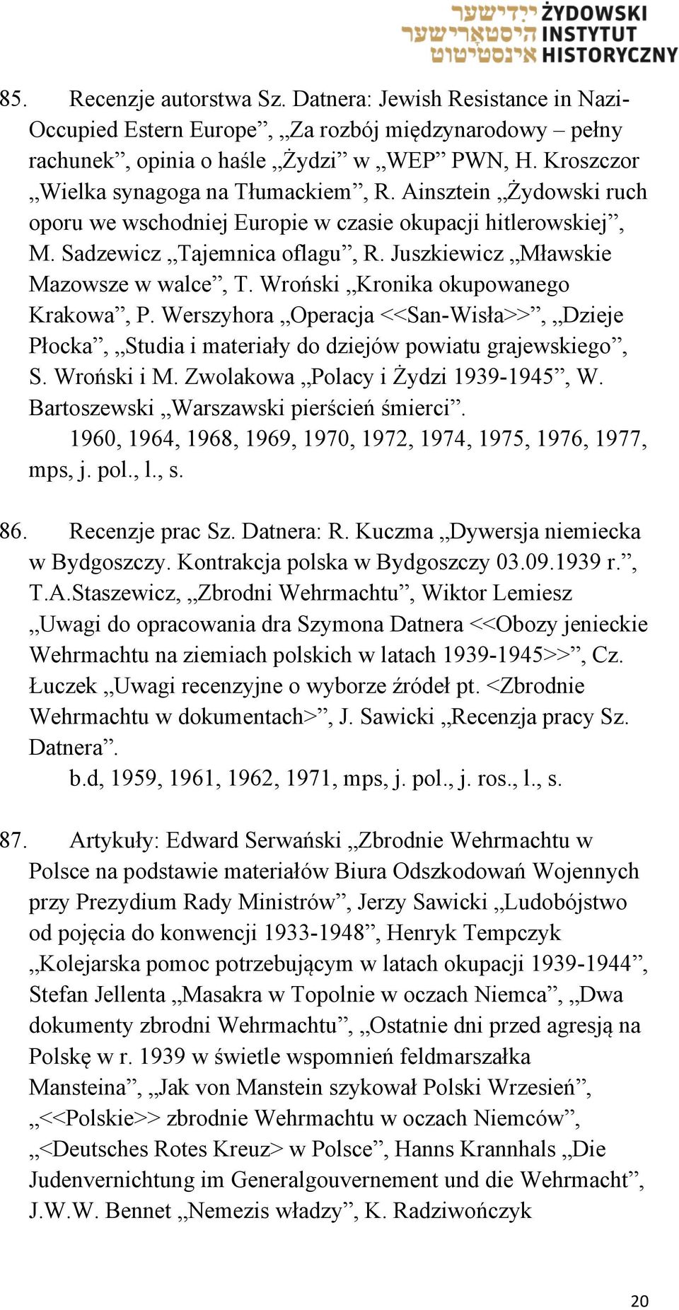 Juszkiewicz Mławskie Mazowsze w walce, T. Wroński Kronika okupowanego Krakowa, P. Werszyhora Operacja <<San-Wisła>>, Dzieje Płocka, Studia i materiały do dziejów powiatu grajewskiego, S. Wroński i M.