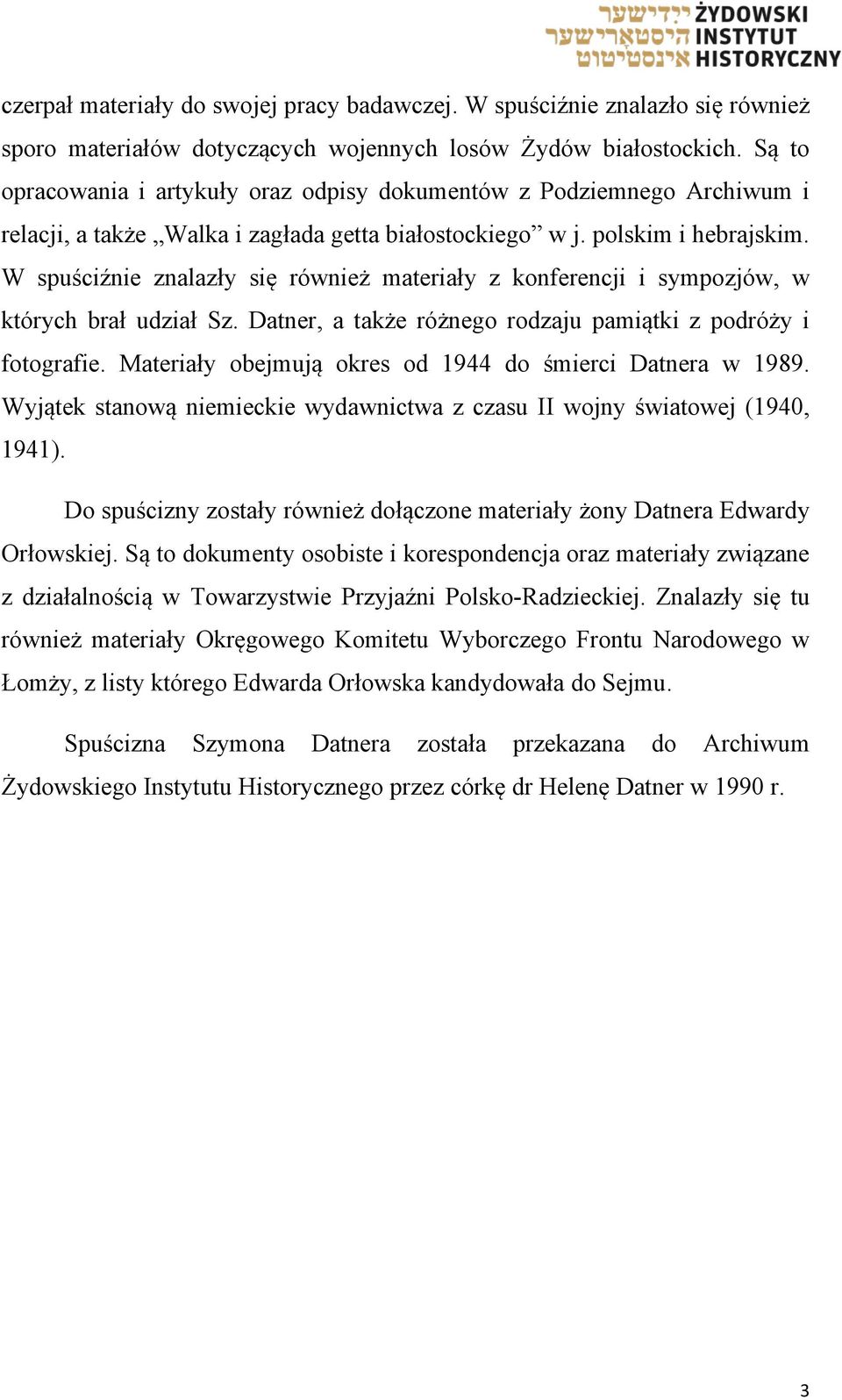 W spuściźnie znalazły się również materiały z konferencji i sympozjów, w których brał udział Sz. Datner, a także różnego rodzaju pamiątki z podróży i fotografie.