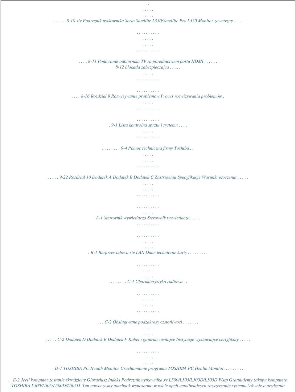 . 9-22 Rozdzial 10 Dodatek A Dodatek B Dodatek C Zastrzeenia Specyfikacje Warunki otoczenia A-1 Sterownik wywietlacza Sterownik wywietlacza. B-1 Bezprzewodowa sie LAN Dane techniczne karty.