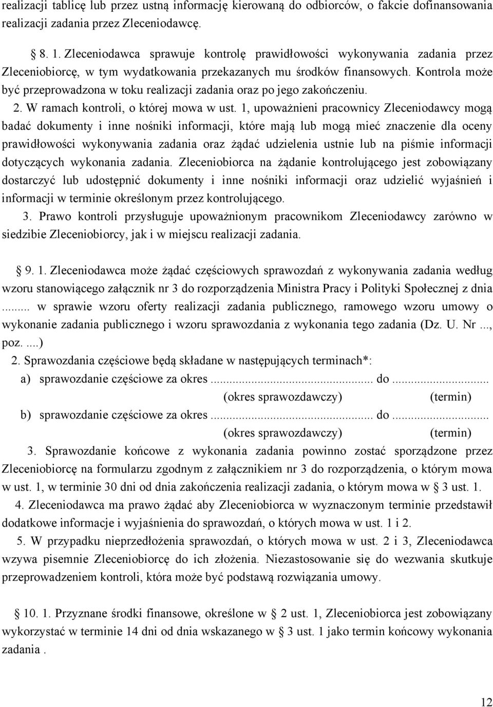 Kontrola może być przeprowadzona w toku realizacji zadania oraz po jego zakończeniu. 2. W ramach kontroli, o której mowa w ust.