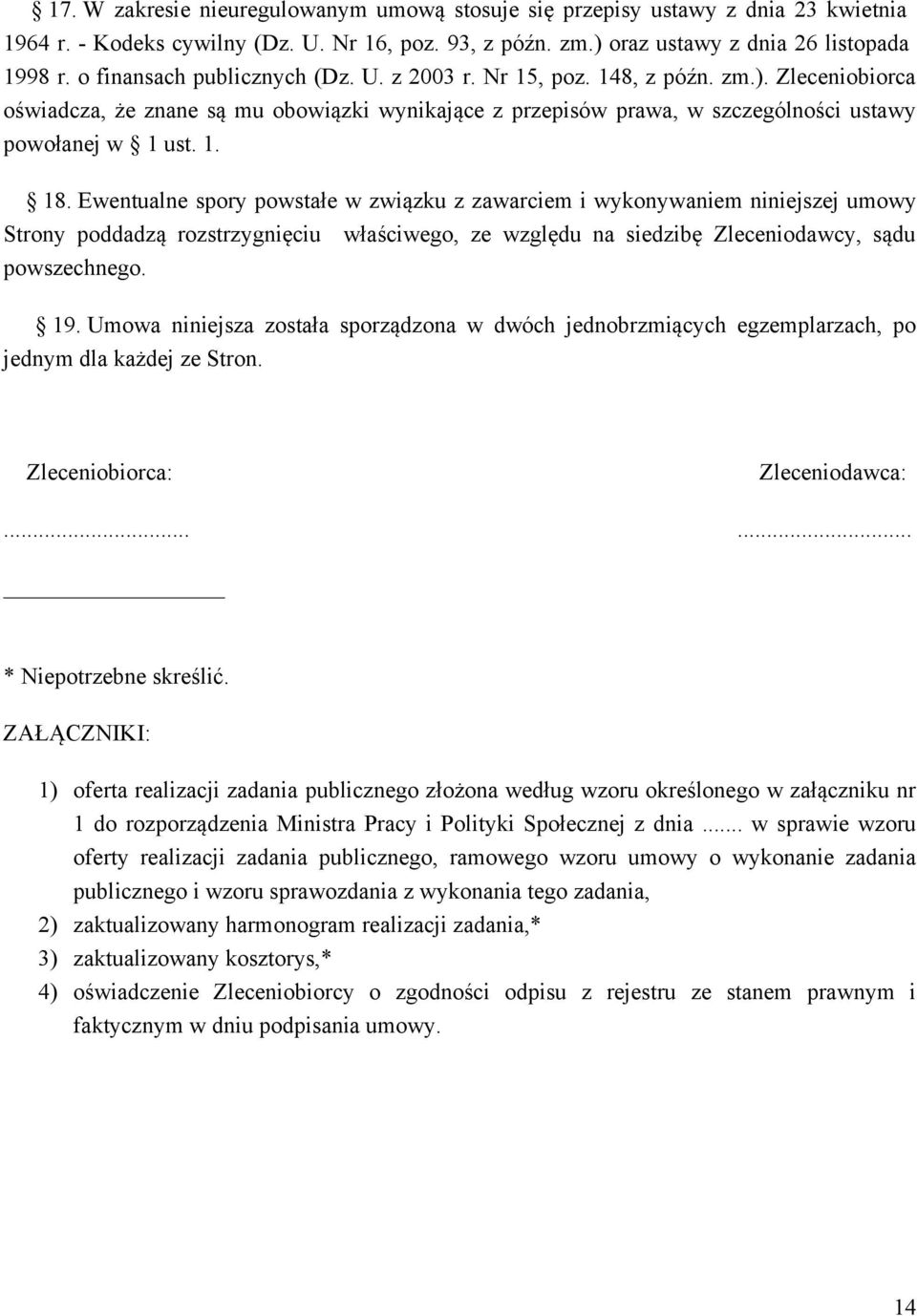 Ewentualne spory powstałe w związku z zawarciem i wykonywaniem niniejszej umowy Strony poddadzą rozstrzygnięciu właściwego, ze względu na siedzibę Zleceniodawcy, sądu powszechnego. 19.