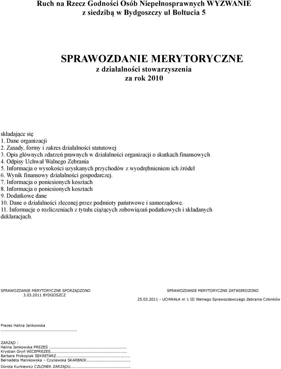 Informacja o wysokości uzyskanych przychodów z wyodrębnieniem ich źródeł 6. Wynik finansowy działalności gospodarczej. 7. Informacja o poniesionych kosztach 8. Informacja o poniesionych kosztach 9.