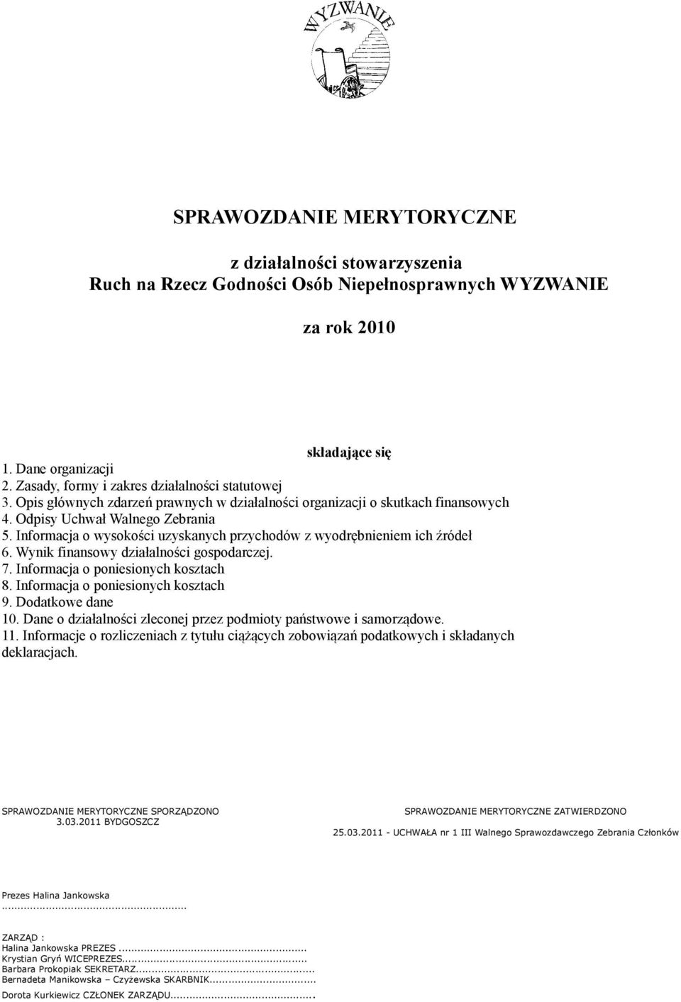 Informacja o wysokości uzyskanych przychodów z wyodrębnieniem ich źródeł 6. Wynik finansowy działalności gospodarczej. 7. Informacja o poniesionych kosztach 8. Informacja o poniesionych kosztach 9.