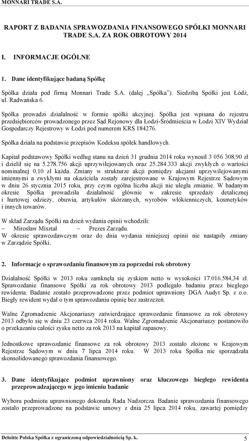 Spółka jest wpisana do rejestru przedsibiorców prowadzonego przez Sd Rejonowy dla Łodzi-ródmiecia w Łodzi XIV Wydział Gospodarczy Rejestrowy w Łodzi pod numerem KRS 184276.