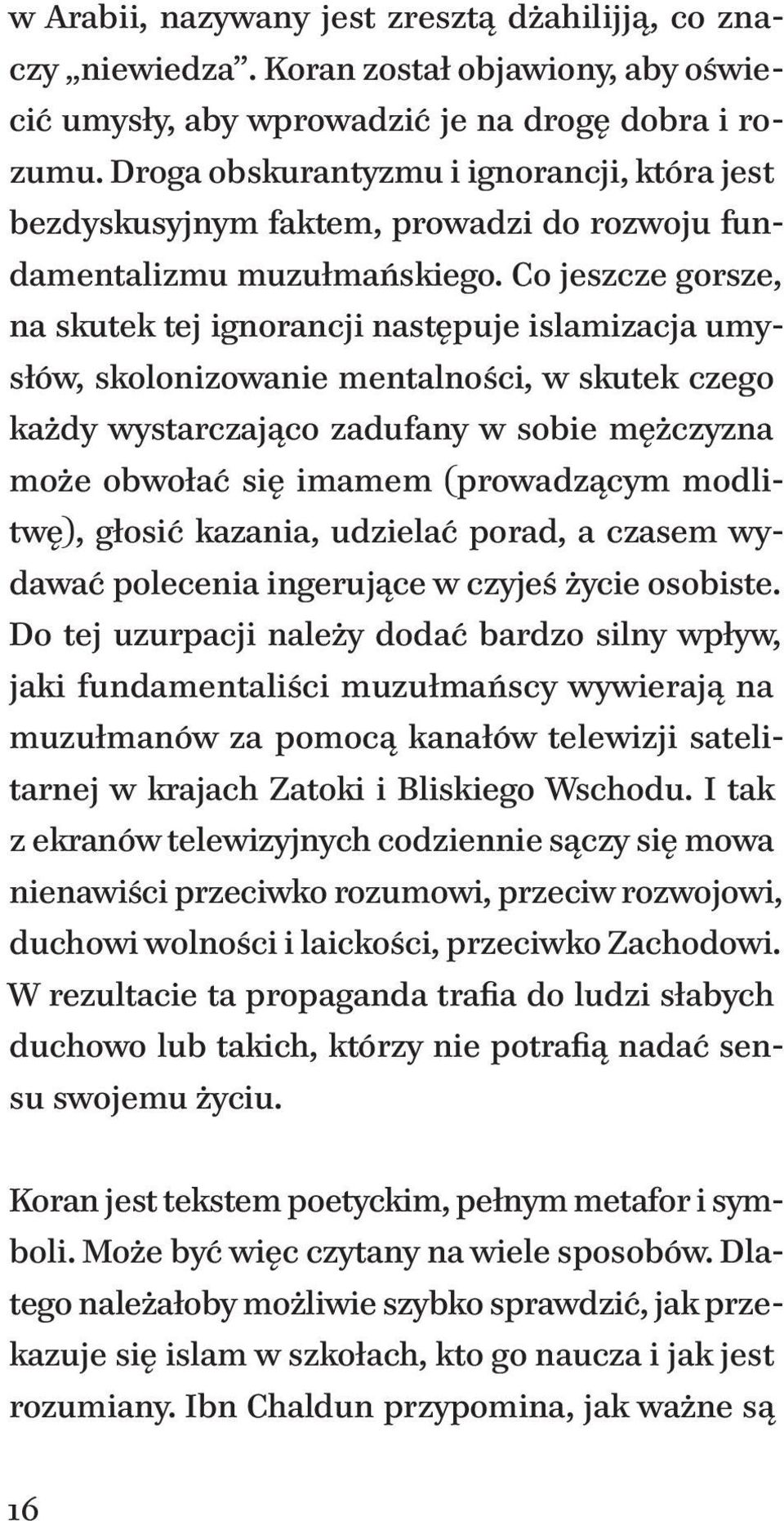 Co jeszcze gorsze, na skutek tej ignorancji następuje islamizacja umysłów, skolonizowanie mentalności, w skutek czego każdy wystarczająco zadufany w sobie mężczyzna może obwołać się imamem