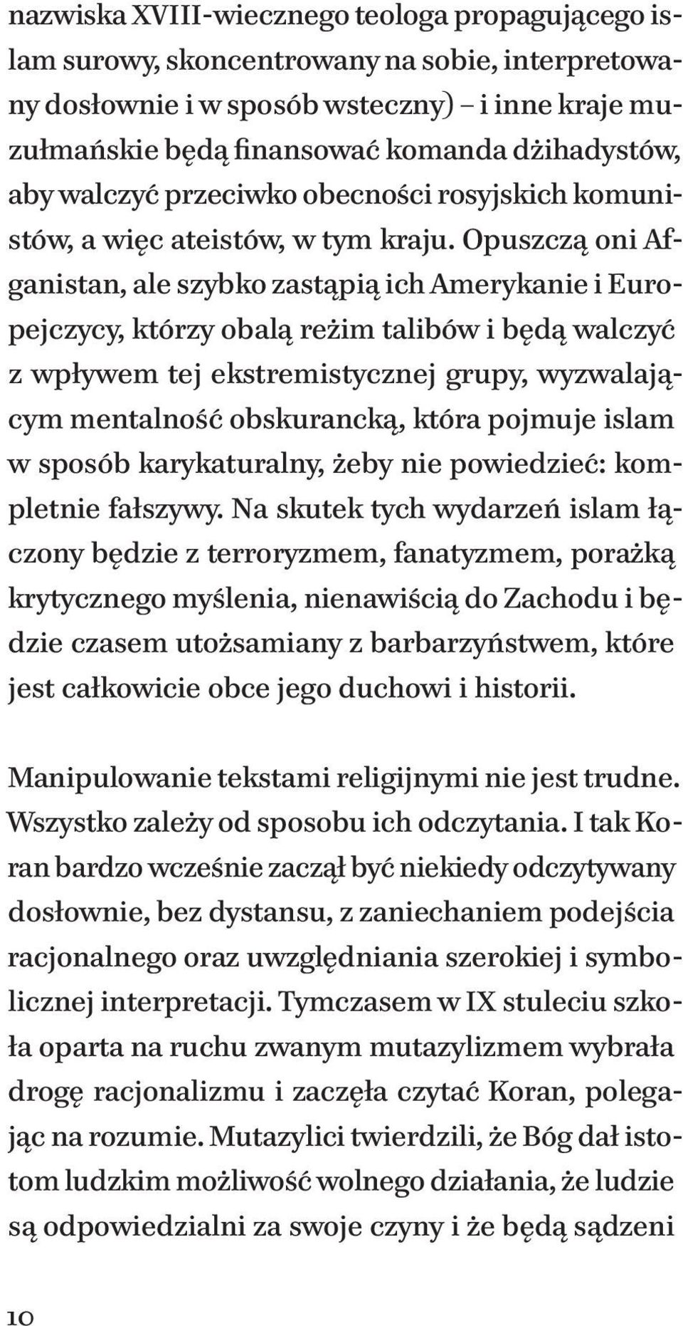 Opuszczą oni Afganistan, ale szybko zastąpią ich Amerykanie i Europejczycy, którzy obalą reżim talibów i będą walczyć z wpływem tej ekstremistycznej grupy, wyzwalającym mentalność obskurancką, która