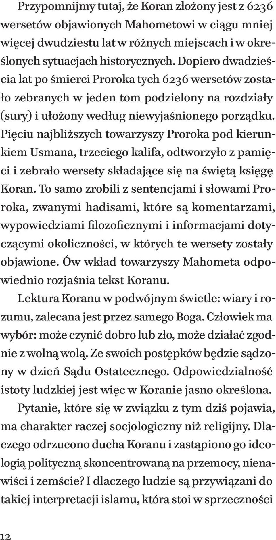 Pięciu najbliższych towarzyszy Proroka pod kierunkiem Usmana, trzeciego kalifa, odtworzyło z pamięci i zebrało wersety składające się na świętą księgę Koran.