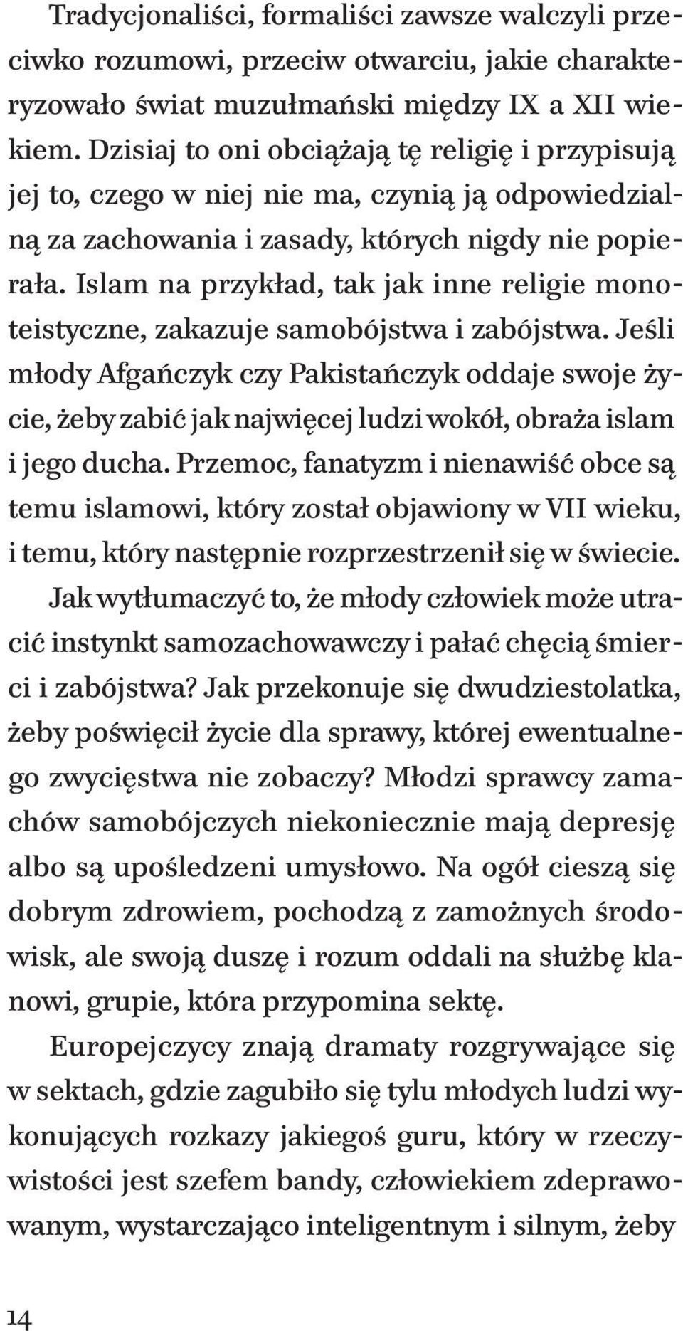 Islam na przykład, tak jak inne religie monoteistyczne, zakazuje samobójstwa i zabójstwa.