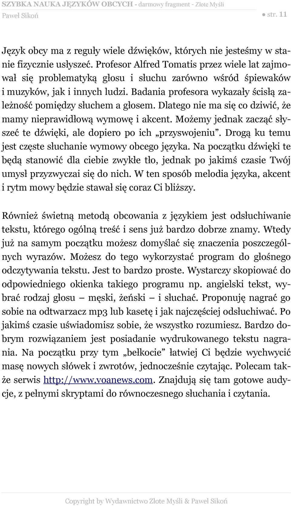 Badania profesora wykazały ścisłą zależność pomiędzy słuchem a głosem. Dlatego nie ma się co dziwić, że mamy nieprawidłową wymowę i akcent.