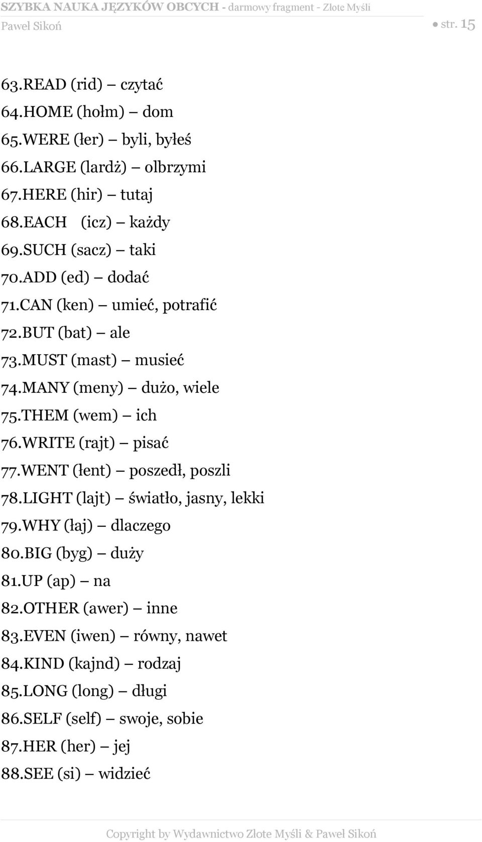 MANY (meny) dużo, wiele 75.THEM (wem) ich 76.WRITE (rajt) pisać 77.WENT (łent) poszedł, poszli 78.LIGHT (lajt) światło, jasny, lekki 79.