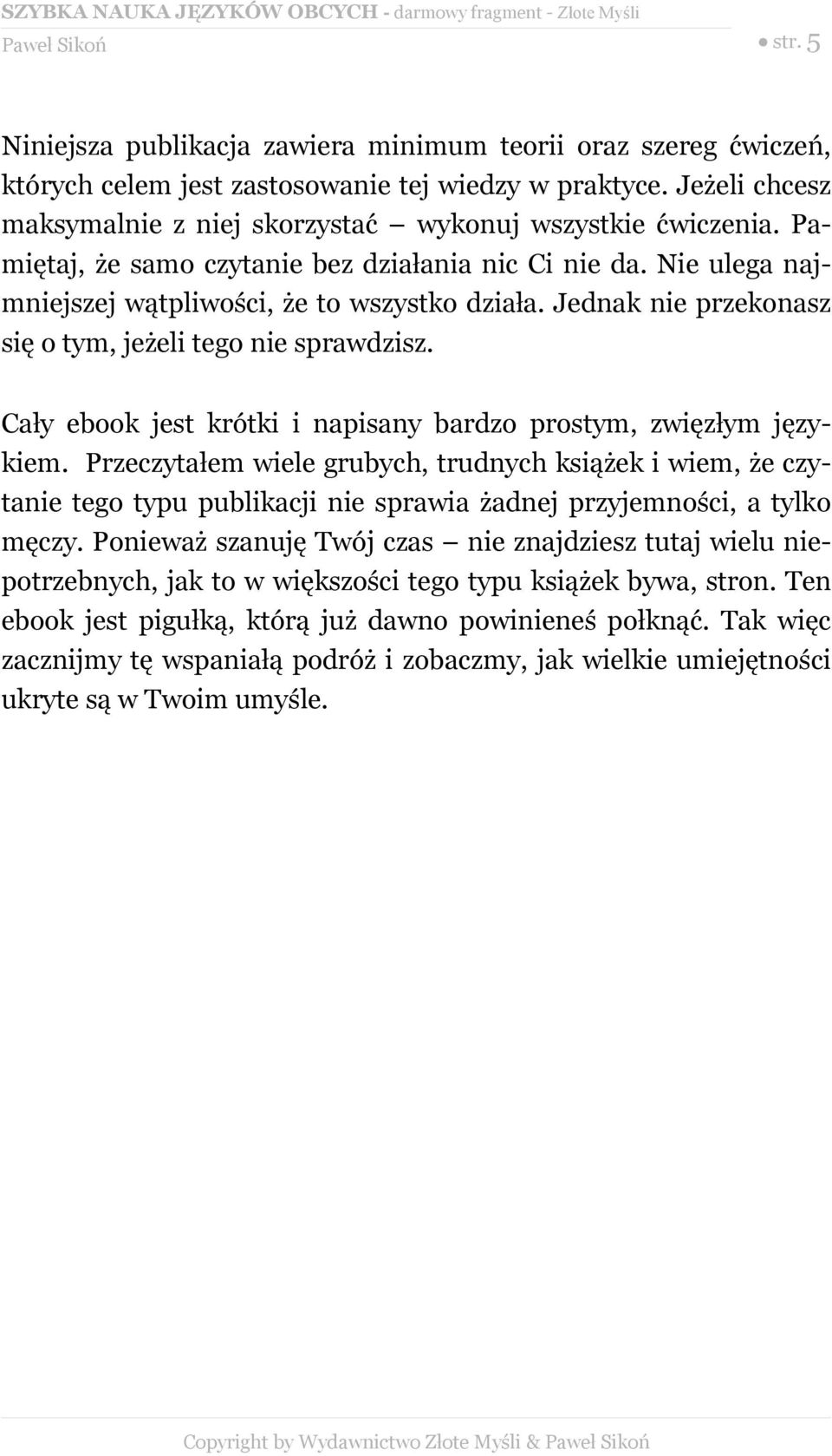 Jednak nie przekonasz się o tym, jeżeli tego nie sprawdzisz. Cały ebook jest krótki i napisany bardzo prostym, zwięzłym językiem.