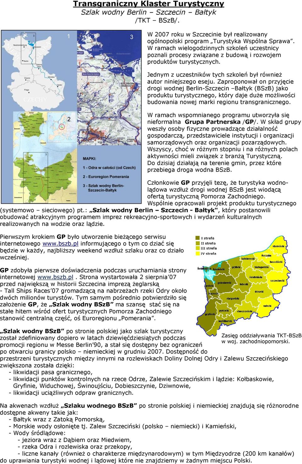 Zaproponował on przyjęcie drogi wodnej Berlin-Szczecin Bałtyk (BSzB) jako produktu turystycznego, który daje duże możliwości budowania nowej marki regionu transgranicznego.