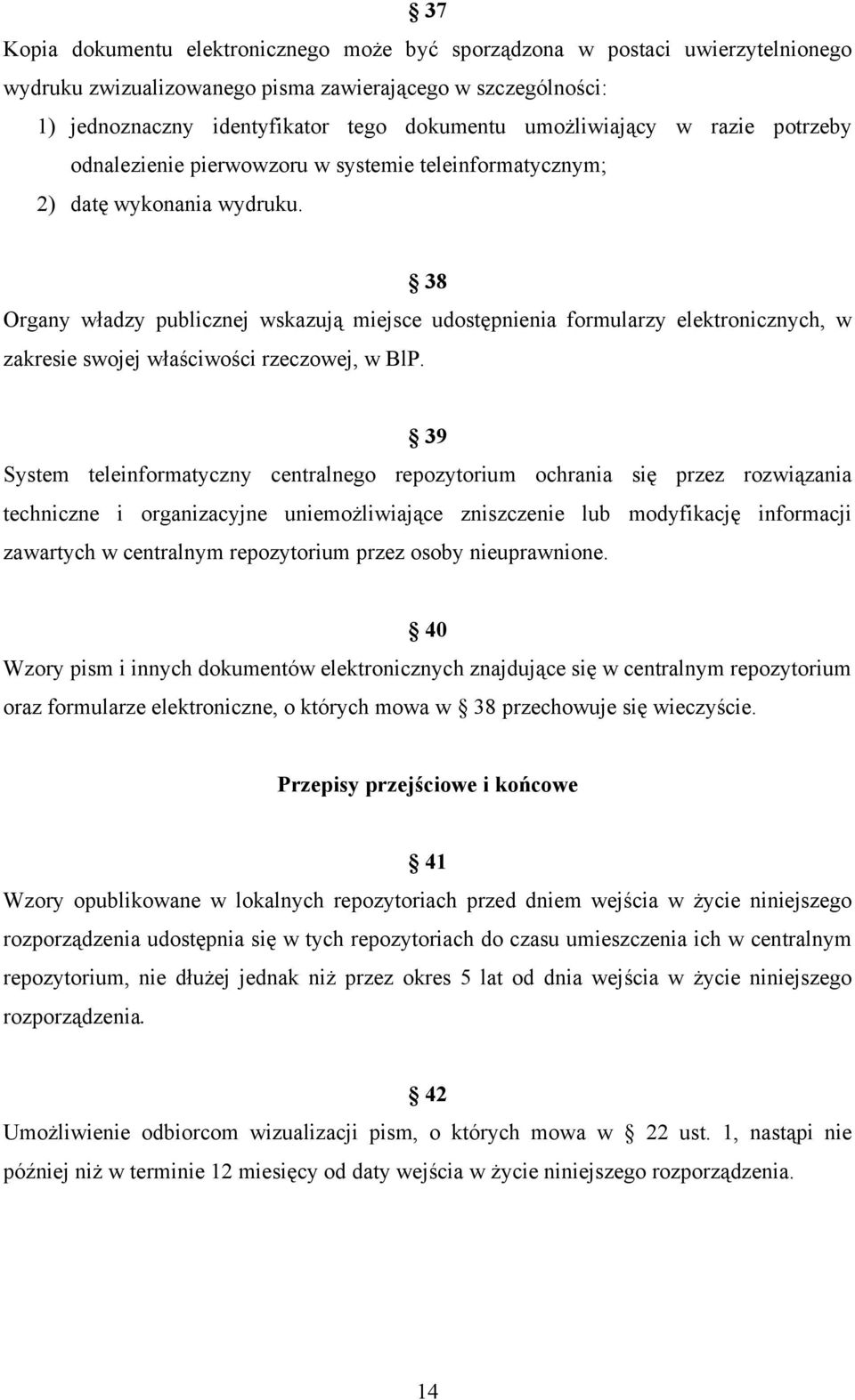 38 Organy władzy publicznej wskazują miejsce udostępnienia formularzy elektronicznych, w zakresie swojej właściwości rzeczowej, w BlP.