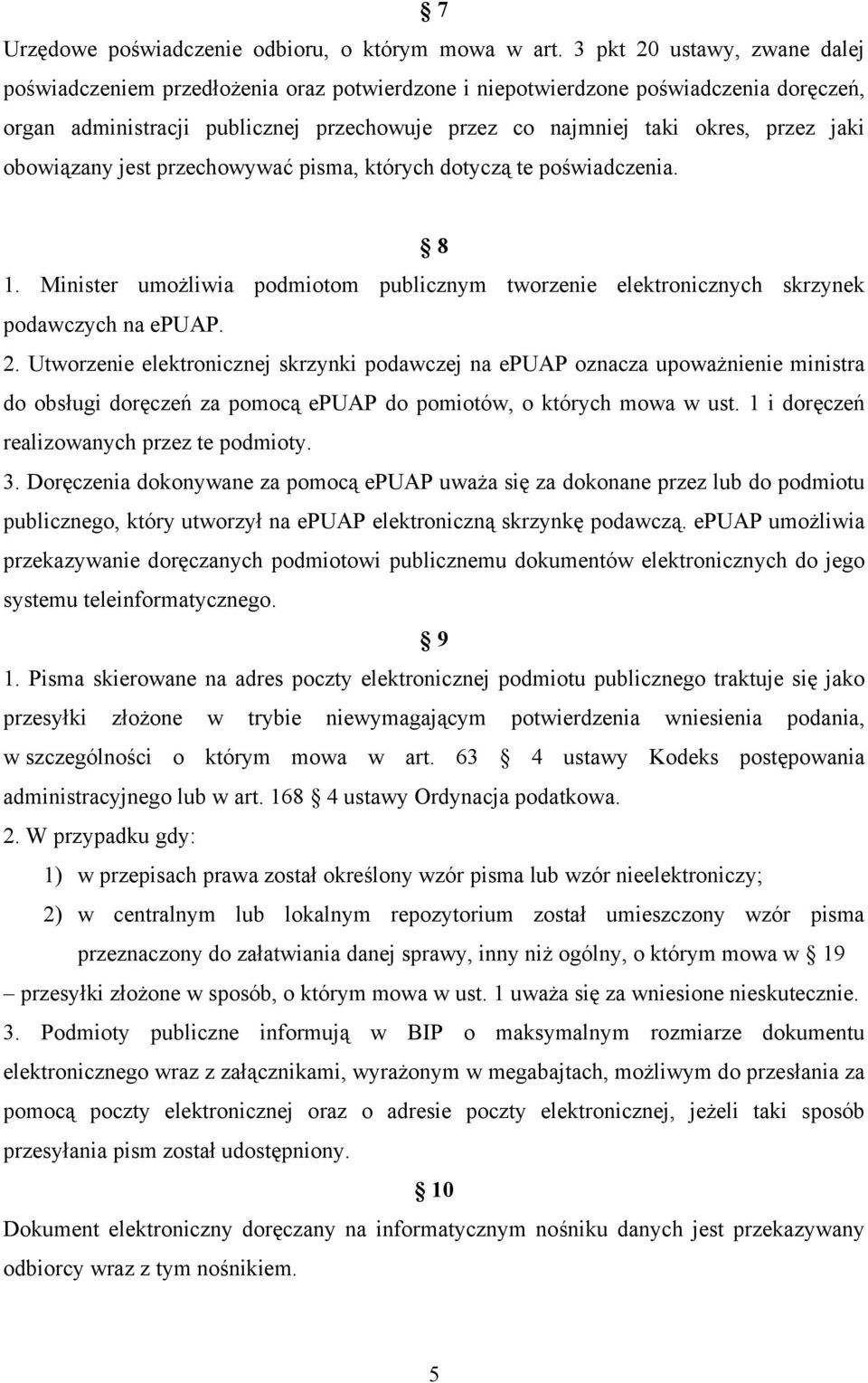 jaki obowiązany jest przechowywać pisma, których dotyczą te poświadczenia. 8 1. Minister umożliwia podmiotom publicznym tworzenie elektronicznych skrzynek podawczych na epuap. 2.