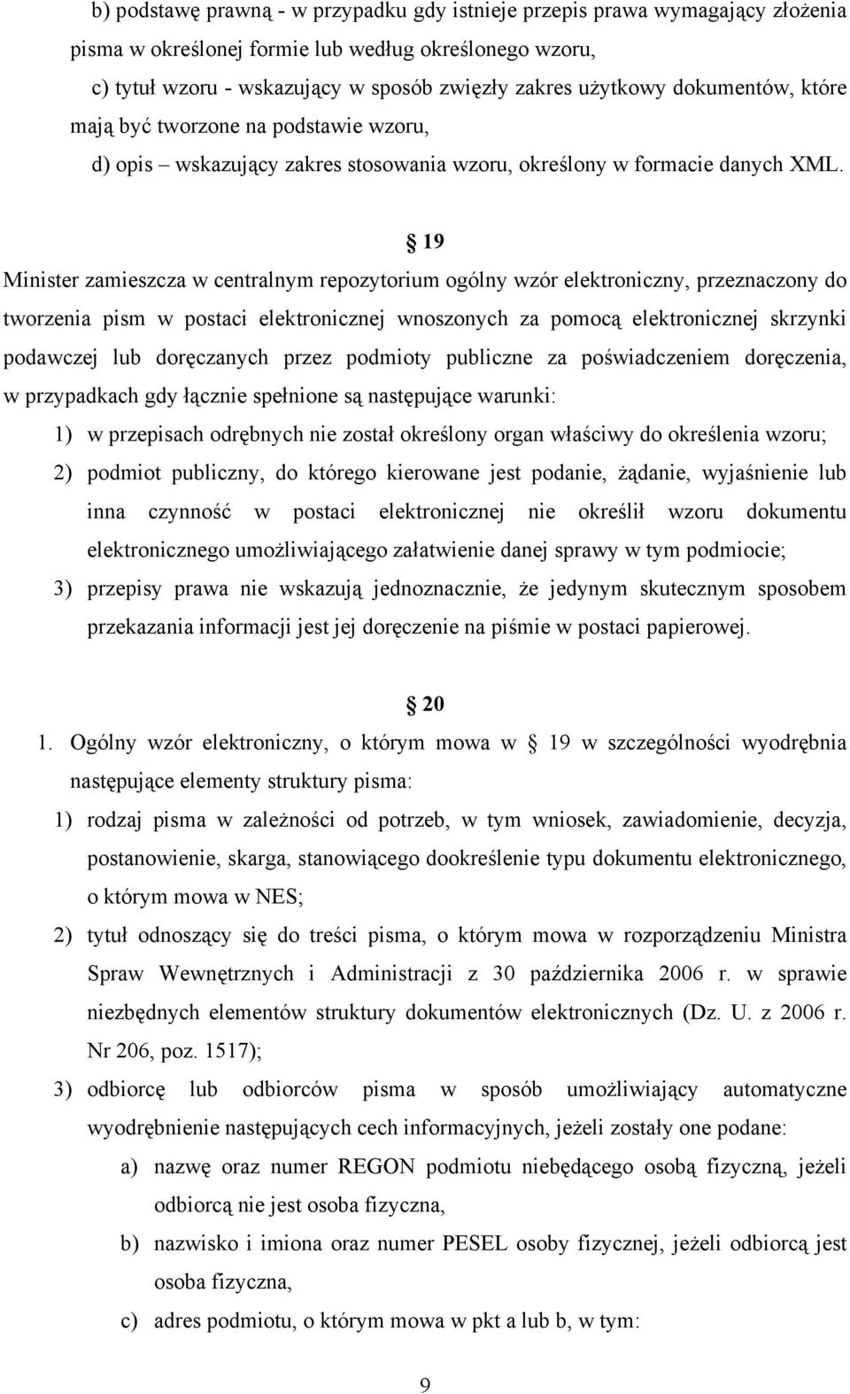 19 Minister zamieszcza w centralnym repozytorium ogólny wzór elektroniczny, przeznaczony do tworzenia pism w postaci elektronicznej wnoszonych za pomocą elektronicznej skrzynki podawczej lub