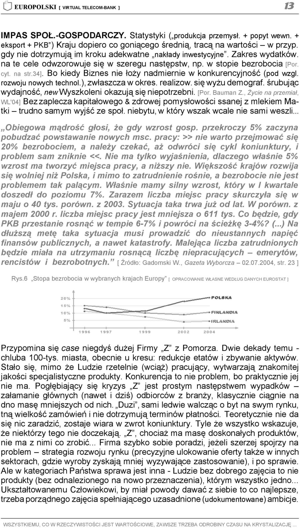 Bo kiedy Biznes nie łoży nadmiernie w konkurencyjność (pod wzgl. rozwoju nowych technol.), zwłaszcza w okres. realizow. się wyżu demograf. śrubując wydajność, new Wyszkoleni okazują się niepotrzebni.