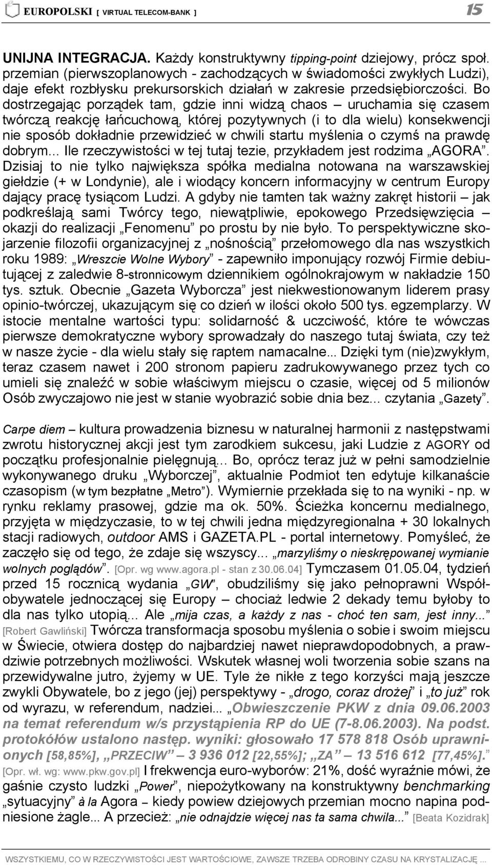 Bo dostrzegając porządek tam, gdzie inni widzą chaos uruchamia się czasem twórczą reakcję łańcuchową, której pozytywnych (i to dla wielu) konsekwencji nie sposób dokładnie przewidzieć w chwili startu