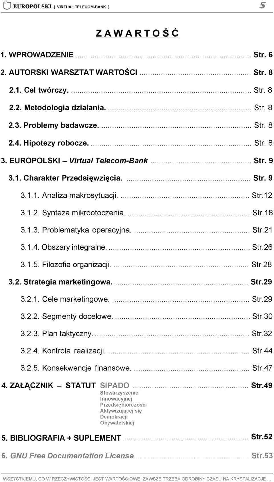 ... Str.21 3.1.4. Obszary integralne.... Str.26 3.1.5. Filozofia organizacji.... Str.28 3.2. Strategia marketingowa.... Str.29 3.2.1. Cele marketingowe.... Str.29 3.2.2. Segmenty docelowe.... Str.30 3.