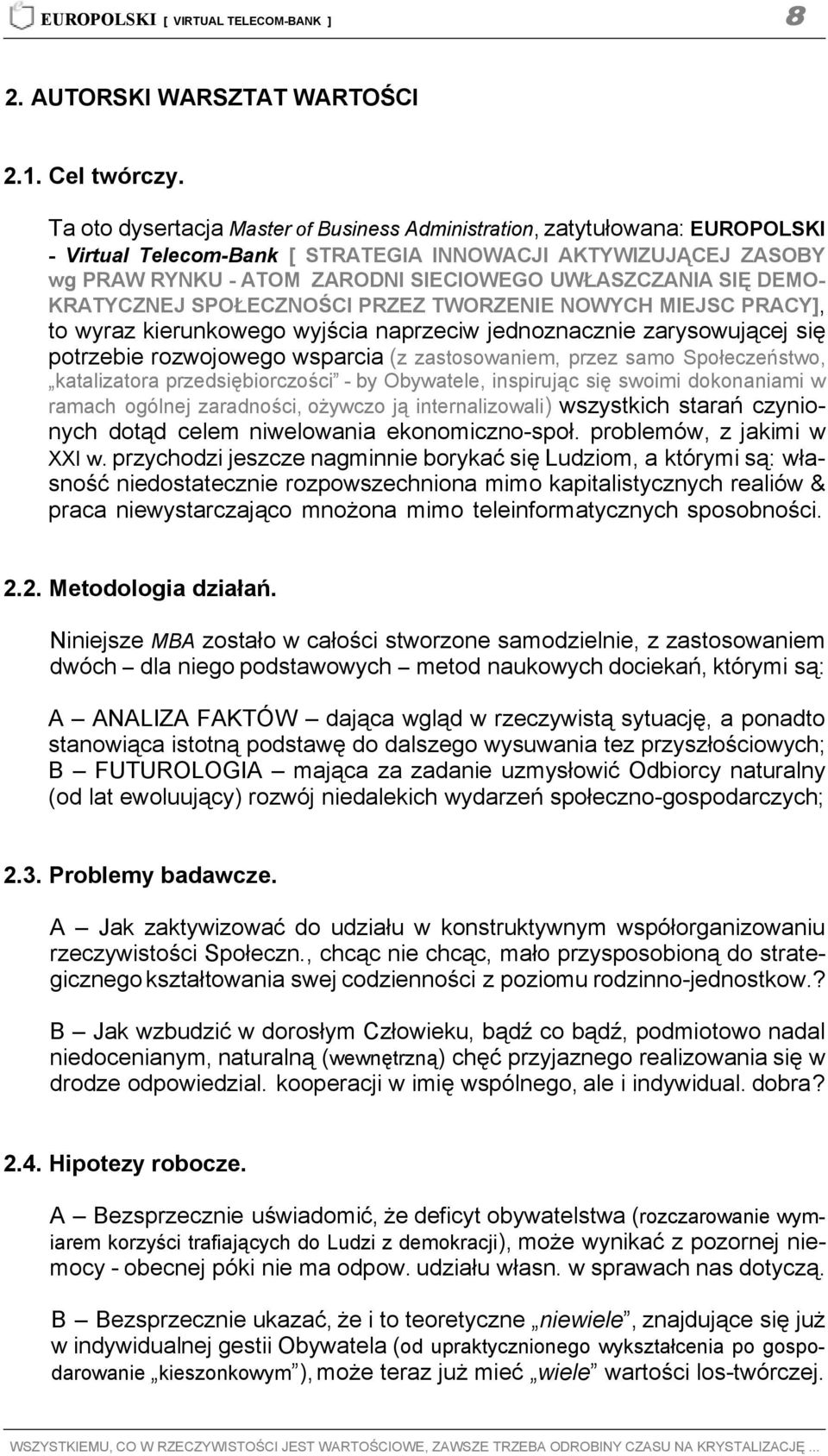 DEMOKRATYCZNEJ SPOŁECZNOŚCI PRZEZ TWORZENIE NOWYCH MIEJSC PRACY], to wyraz kierunkowego wyjścia naprzeciw jednoznacznie zarysowującej się potrzebie rozwojowego wsparcia (z zastosowaniem, przez samo