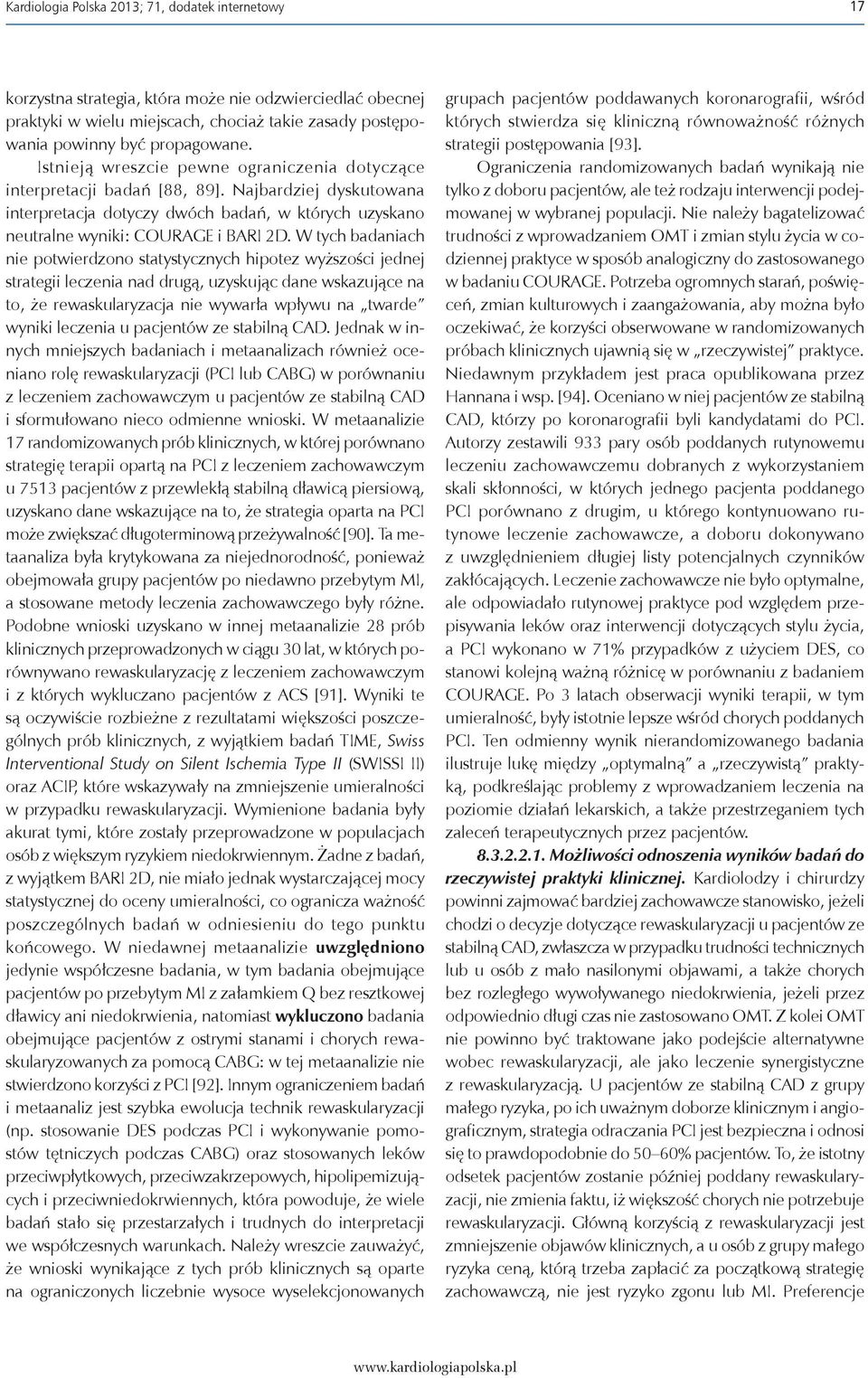 W tych badaniach nie potwierdzono statystycznych hipotez wyższości jednej strategii leczenia nad drugą, uzyskując dane wskazujące na to, że rewaskularyzacja nie wywarła wpływu na twarde wyniki