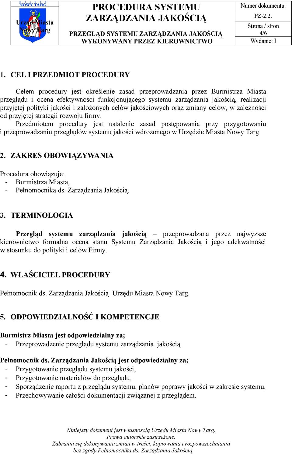 Przedmiotem procedury jest ustalenie zasad postępowania przy przygotowaniu i przeprowadzaniu przeglądów systemu jakości wdrożonego w Urzędzie Miasta. 2.