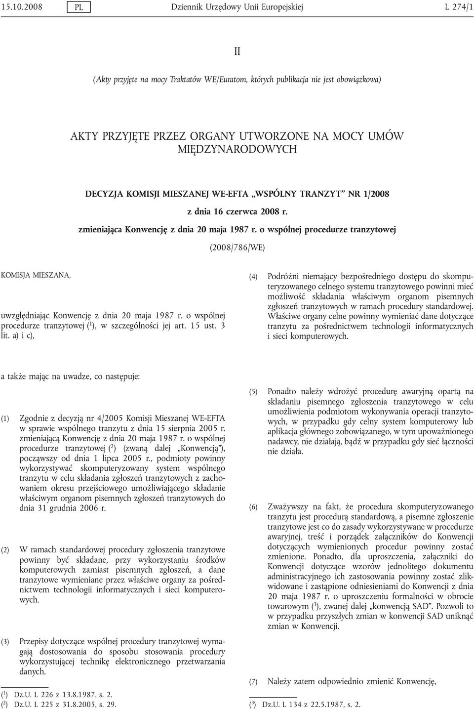 MIĘDZYNARODOWYCH DECYZJA KOMISJI MIESZANEJ WE-EFTA WSPÓLNY TRANZYT NR 1/2008 z dnia 16 czerwca 2008 r. zmieniająca Konwencję z dnia 20 maja 1987 r.